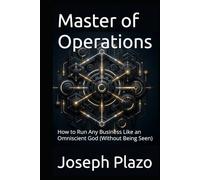 Master of Operations: How to Run Any Business Like an Omniscient God (Without Being Seen)