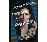 Master of Peptides: The Underground Map to Human Optimization, Precision Recovery, Fat Loss, Focus, and Longevity-Without Guesswork or Hype