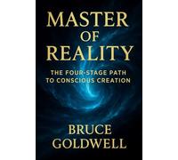 Master of Reality: The Four-Stage Path to Conscious Creation: Align, Direct, Manifest, and Command Your World (The Reality Architect Series)