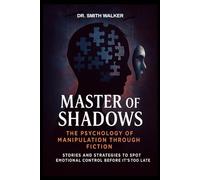 Master of Shadows The Psychology of Manipulation Through Fiction: Stories and Strategies to Spot Emotional Control Before It's Too Late (Unmask the Manipulators)