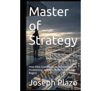 Master of Strategy: How Elite Leaders Stop Executing, Start Positioning, and Win Before the Game Begins
