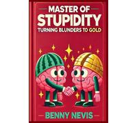 Master of Stupidity: Turning Blunders to Gold - A Satirical Exploration of Human Folly Through the Eyes of Einstein and Cipolla (Non-Fiction (Philosophy / Psychology / Self-Development))