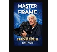 Master of the Frame: The Untold Story of Sir Roger Deakins