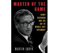 Master of the Game: Henry Kissinger and the Art of Middle East Diplomacy