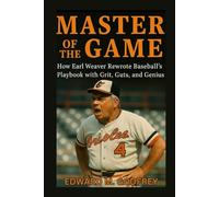 Master of the Game: How Earl Weaver Rewrote Baseball's Playbook with Grit, Guts and Genius