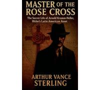Master of the Rose Cross: The Secret Life of Arnold Krumm-Heller, Hitler's Latin American Asset