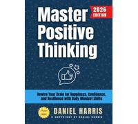 Master Positive Thinking:: Rewire Your Brain for Happiness, Confidence, and Resilience with Daily Mindset Shifts