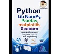 Master Python Libraries: NumPy, Pandas, Matplotlib & Seaborn for ML: Master Python Libraries for AI, Machine Learning & Analytics with Hands-On Training in NumPy, Pandas, Matplotlib & Seabor