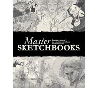 Master Sketchbooks: Legendary artists of the entertainment industry reveal their secrets