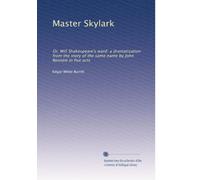 Master Skylark: Or, Will Shakespeare's ward: a dramatization from the story of the same name by John Bennett in five acts