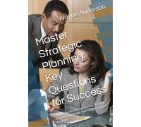 Master Strategic Planning: Key Questions for Success: Unlock the Secrets to Effective Strategy Sessions and Propel Your Organization Forward (Wayne's Pocket Leadership Series)