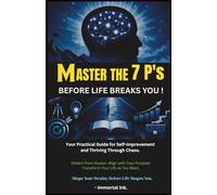 Master The 7 P's Before Life Breaks You: Detach from Illusion. Align with Your Purpose.Transform Your Life as You Want.