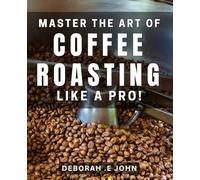 Master the Art of Coffee Roasting like a Pro!: Unlock the Secrets to Perfectly Roasted Coffee with Expert Techniques!