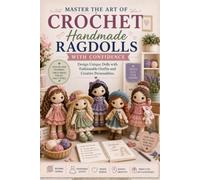 Master the Art of Crochet Handmade Ragdolls with Confidence: Design Unique Dolls with Fashionable Outfits and Creative Personalities