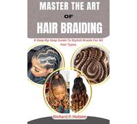 MASTER THE ART OF HAIR BRAIDING: A Step-By-Step Guide To Stylish Braids For All Hair Types