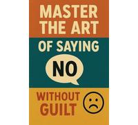 Master the Art of Saying No Without Guilt