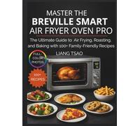 Master the Breville Smart Air Fryer Oven Pro: The Ultimate Guide to Air Frying, Roasting, and Baking with 100+ Family-Friendly Recipes