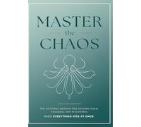 Master the Chaos: The Octopus Method for Staying Calm, Focused, and in Control When Everything Hits at Once