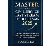 Master the Civil Service Fast Stream Entry Exams 2025: Complete preparation guide with 500+ practice questions covering every assessment stage