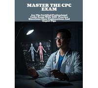 MASTER THE CPC EXAM Ace The Certified Professional Coder Exam With 450+ Practice Questions Clear Explanations And Expert Tips