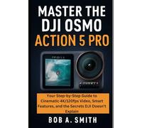 Master the DJI Osmo Action 5 Pro: Your Step-by-Step Guide to Cinematic 4K/120fps Video, Smart Features, and the Secrets DJI Doesn’t Explain (Camera and Video recording Guide)