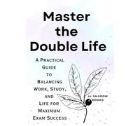 Master the Double Life: A Practical Guide to Balancing Work, Study, and Life for Maximum Exam Success (The Silent Mastery)