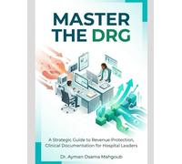 Master The DRG: A Strategic Guide To Revenue Protection, Clinical Documentation For Hospital Leaders