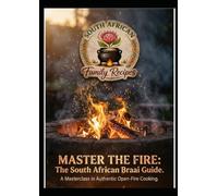 Master the Fire: The South African Braai Guide (South African Family recipes)