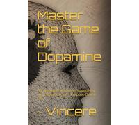 Master the Game of Dopamine: Harnessing Motivation, Productivity and Happiness for a Purpose-Driven Life