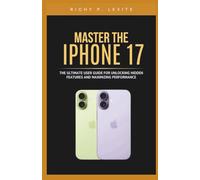 Master the iPhone 17: The Ultimate User Guide for Unlocking Hidden Features and Maximizing Performance: Step-by-Step Instructions, Expert Tips, and ... Experience Beyond the Basics (New Technology)