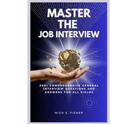 MASTER THE JOB INTERVIEW: 500+ COMPREHENSIVE GENERAL INTERVIEW QUESTIONS AND ANSWERS FOR ALL FIELDS