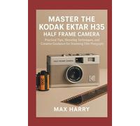 Master the Kodak Ektar H35 Half Frame Camera: Practical Tips, Shooting Techniques, and Creative Guidance for Stunning Film Photography