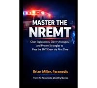 Master The NREMT: Clear Explanations, Clever Analogies, and Proven Strategies to Pass the EMT Exam the First Time (Paramedic Duckling)