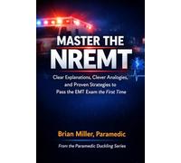 Master The NREMT: Clear Explanations, Clever Analogies, and Proven Strategies to Pass the EMT Exam the First Time (Paramedic Duckling)