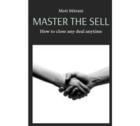 MASTER THE SELL: "How to close any deal anytime"