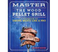 Master the Wood Pellet Grill: A Cookbook to Smoke Meats Like a Pro