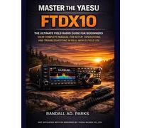 MASTER THE YAESU FTDX10: THE ULTIMATE FIELD RADIO GUIDE FOR BEGINNERS: YOUR COMPLETE MANUAL FOR SETUP, OPERATIONS, AND TROUBLESHOOTING IN OUTDOOR ADVENTURES