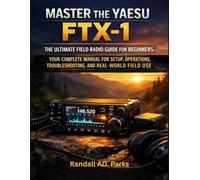 MASTER THE YAESU FTX-1: THE ULTIMATE FIELD RADIO GUIDE FOR BEGINNERS: Your Complete Manual For Setup, Operations, And Troubleshooting In Outdoor Adventures