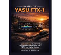 MASTER THE YAESU FTX-1: THE UNOFFICIAL FIELD OPERATOR’S MANUAL FOR THE 2026 EDITION: A STEP-BY-STEP GUIDE TO MASTERY IN SOTA, POTA, AND DIGITAL MODES
