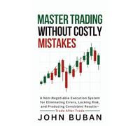 Master Trading Without Costly Mistakes: A Non-Negotiable Execution System for Eliminating Errors, Locking Risk, and Producing Consistent Results-Trade After Trade
