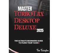Master TurboTax Desktop Deluxe 2025: The Ultimate Beginners Guide to Filing Your Taxes