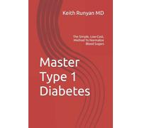 Master Type 1 Diabetes: The Simple, Low-Cost, Method To Normalize Blood Sugars