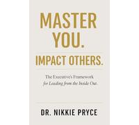 Master You. Impact Others.: The Executive's Framework for Leading from the Inside Out