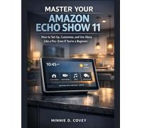 Master Your Amazon Echo Show 11: How to Set Up, Customize, and Use Alexa Like a Pro-Even If You’re a Beginner