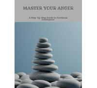 Master Your Anger: A Step-By-Step Guide To Emotional Intelligence