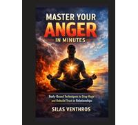 Master Your Anger in Minutes: Body-Based Techniques to Stop Rage and Rebuild Trust in Relationships
