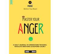 Master Your Anger. Pause Before You React: A Daily Journal to Understand Triggers, Regulate Emotions & Respond Calmly