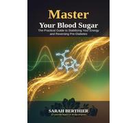 Master Your Blood Sugar: The Practical Guide to Stabilizing Your Energy and Reversing Pre-Diabetes
