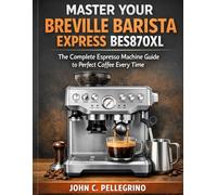 Master Your Breville Barista Express BES870XL: The Complete Espresso Machine Guide to Perfect Coffee Every Time