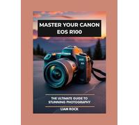MASTER YOUR CANON EOS R100: THE ULTIMATE GUIDE TO STUNNING PHOTOGRAPHY
